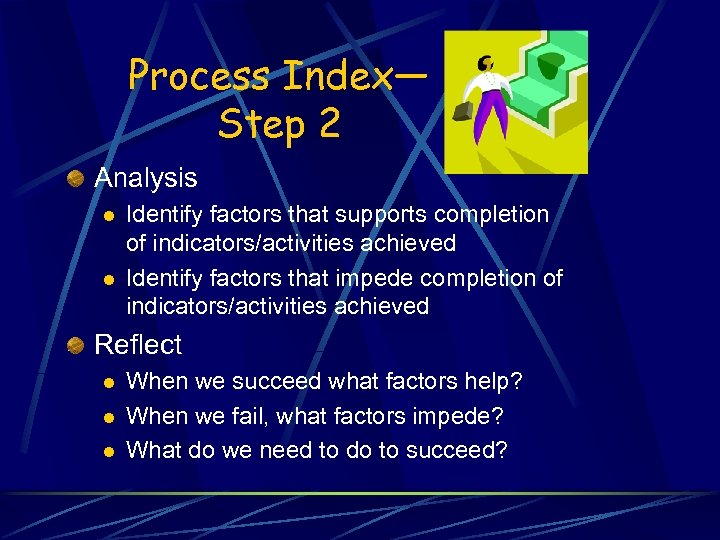Process Index— Step 2 Analysis l l Identify factors that supports completion of indicators/activities