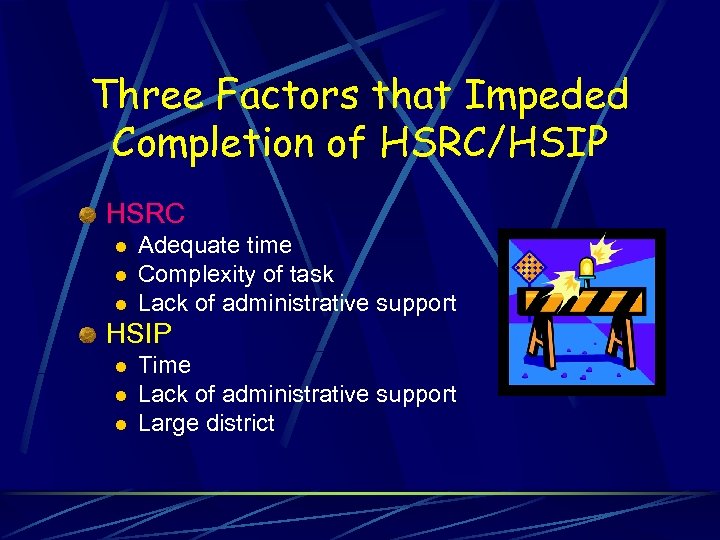 Three Factors that Impeded Completion of HSRC/HSIP HSRC l l l Adequate time Complexity