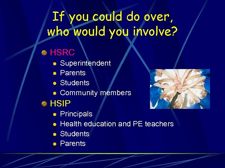 If you could do over, who would you involve? HSRC l l Superintendent Parents