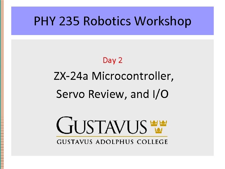 PHY 235 Robotics Workshop Day 2 ZX-24 a Microcontroller, Servo Review, and I/O 