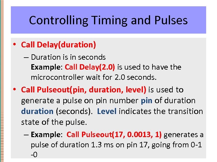 Controlling Timing and Pulses • Call Delay(duration) – Duration is in seconds Example: Call