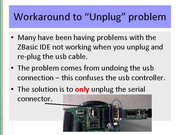 Workaround to “Unplug” problem • Many have been having problems with the ZBasic IDE