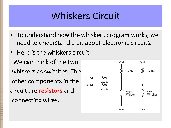 Whiskers Circuit • To understand how the whiskers program works, we need to understand
