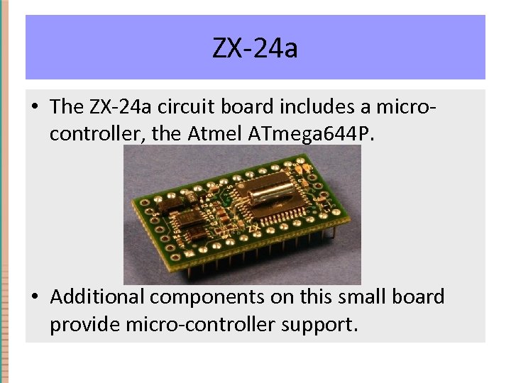 ZX-24 a • The ZX-24 a circuit board includes a microcontroller, the Atmel ATmega