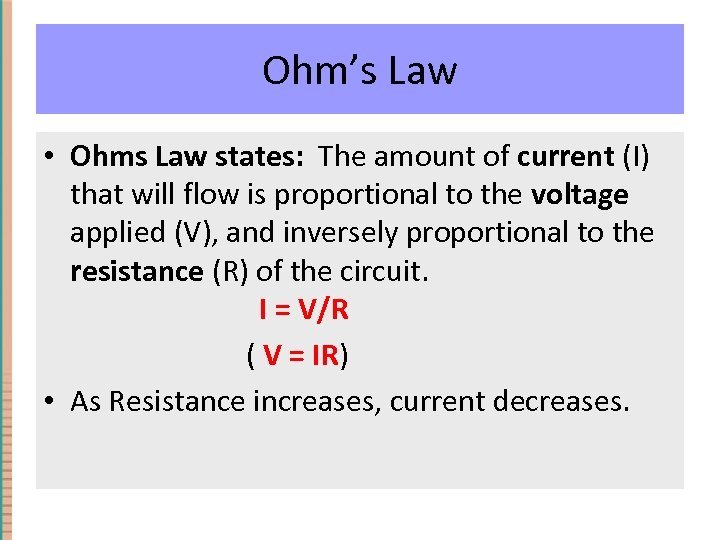 Ohm’s Law • Ohms Law states: The amount of current (I) that will flow