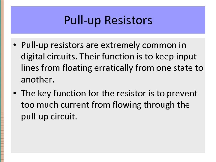 Pull-up Resistors • Pull-up resistors are extremely common in digital circuits. Their function is