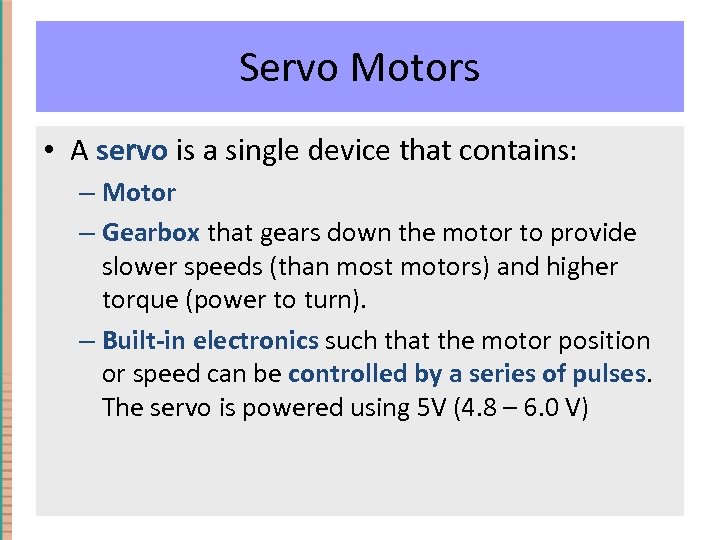 Servo Motors • A servo is a single device that contains: – Motor –