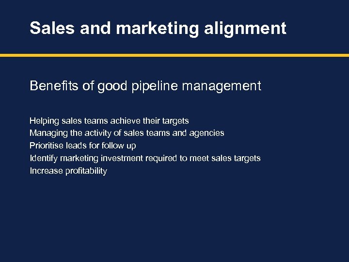 Sales and marketing alignment Benefits of good pipeline management Helping sales teams achieve their