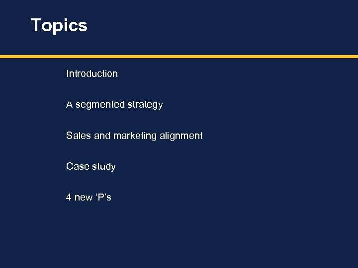 Topics Introduction A segmented strategy Sales and marketing alignment Case study 4 new ‘P’s