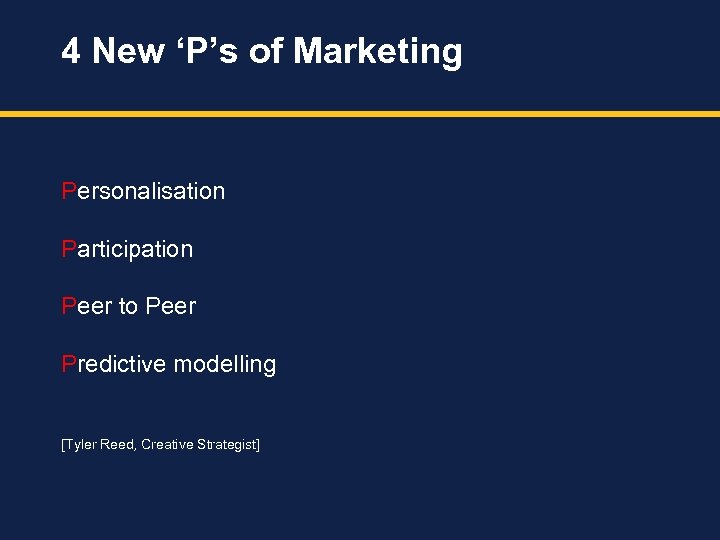 4 New ‘P’s of Marketing Personalisation Participation Peer to Peer Predictive modelling [Tyler Reed,