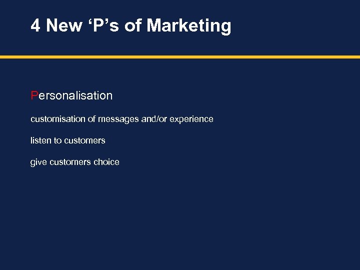 4 New ‘P’s of Marketing Personalisation customisation of messages and/or experience listen to customers