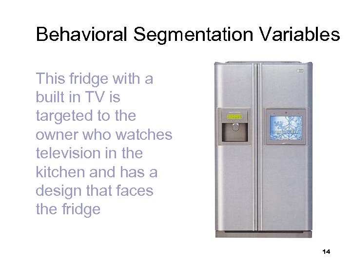 Behavioral Segmentation Variables This fridge with a built in TV is targeted to the