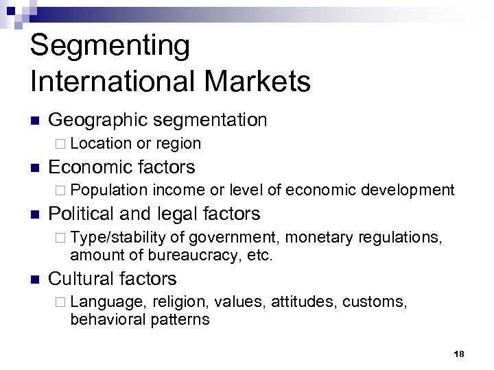 Segmenting International Markets n Geographic segmentation ¨ Location n or region Economic factors ¨