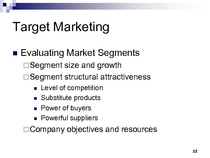 Target Marketing n Evaluating Market Segments ¨ Segment size and growth ¨ Segment structural