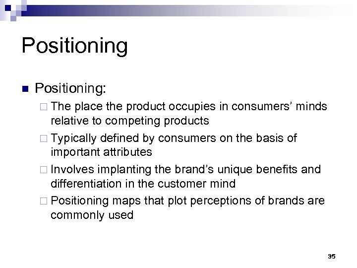 Positioning n Positioning: ¨ The place the product occupies in consumers’ minds relative to