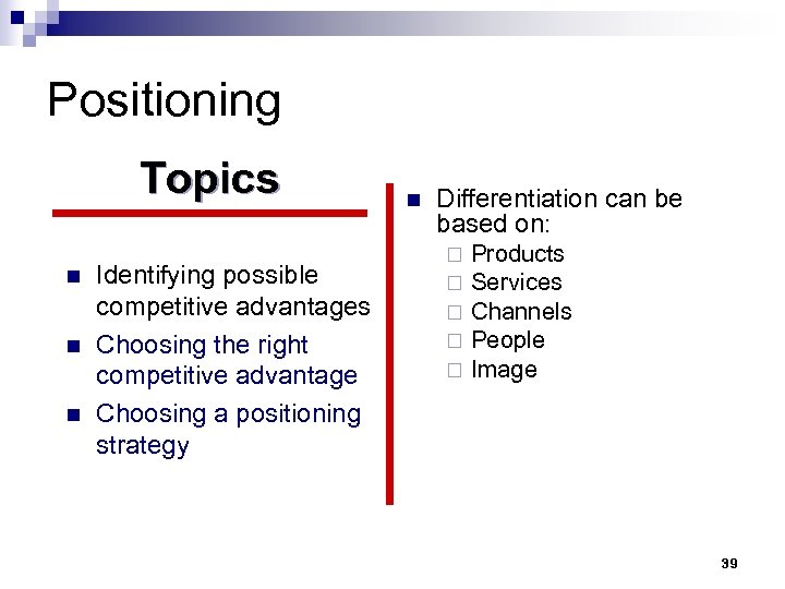Positioning Topics n n n Identifying possible competitive advantages Choosing the right competitive advantage