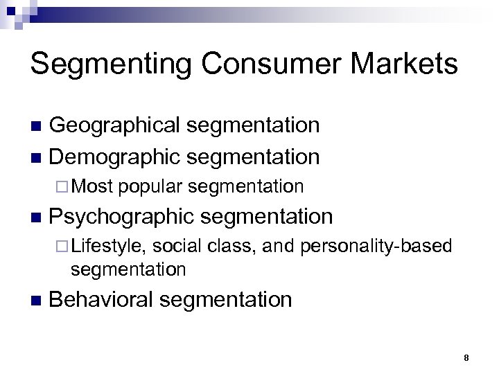 Segmenting Consumer Markets Geographical segmentation n Demographic segmentation n ¨ Most n popular segmentation