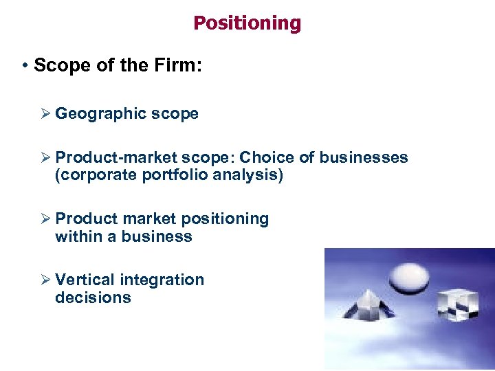 Positioning • Scope of the Firm: Ø Geographic scope Ø Product-market scope: Choice of