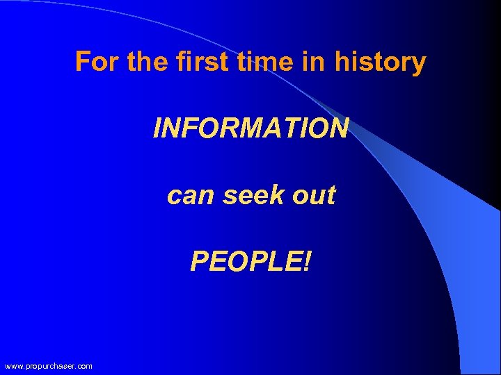 For the first time in history INFORMATION can seek out PEOPLE! www. propurchaser. com