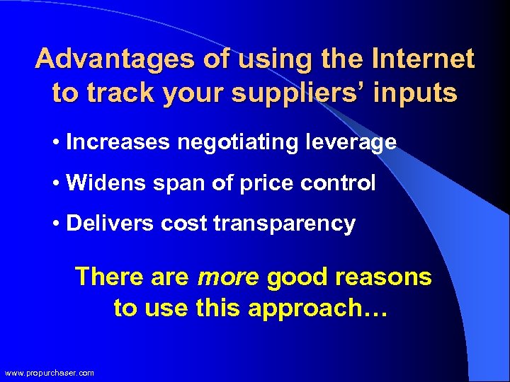 Advantages of using the Internet to track your suppliers’ inputs • Increases negotiating leverage