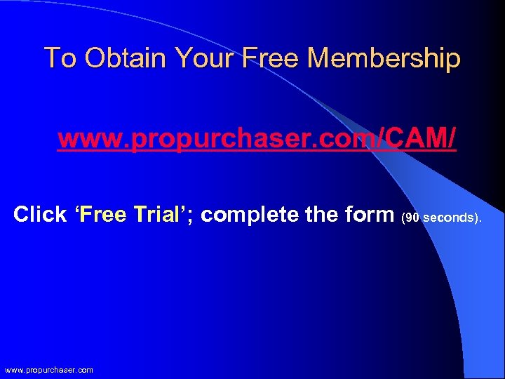 To Obtain Your Free Membership www. propurchaser. com/CAM/ Click ‘Free Trial’; complete the form