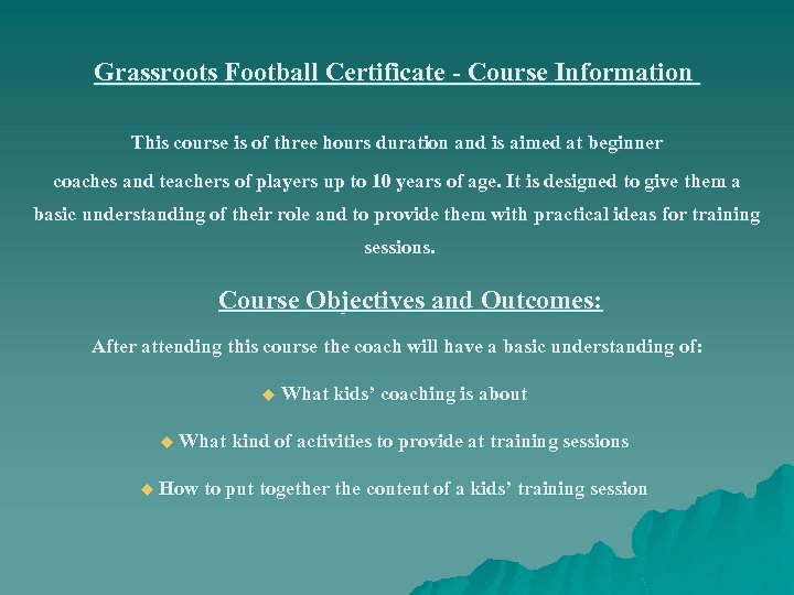 Grassroots Football Certificate - Course Information This course is of three hours duration and