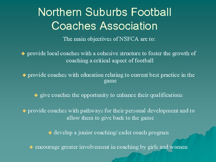 Northern Suburbs Football Coaches Association The main objectives of NSFCA are to: u provide