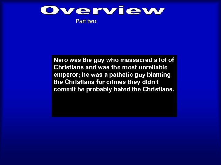 Part two Nero was the guy who massacred a lot of Christians and was