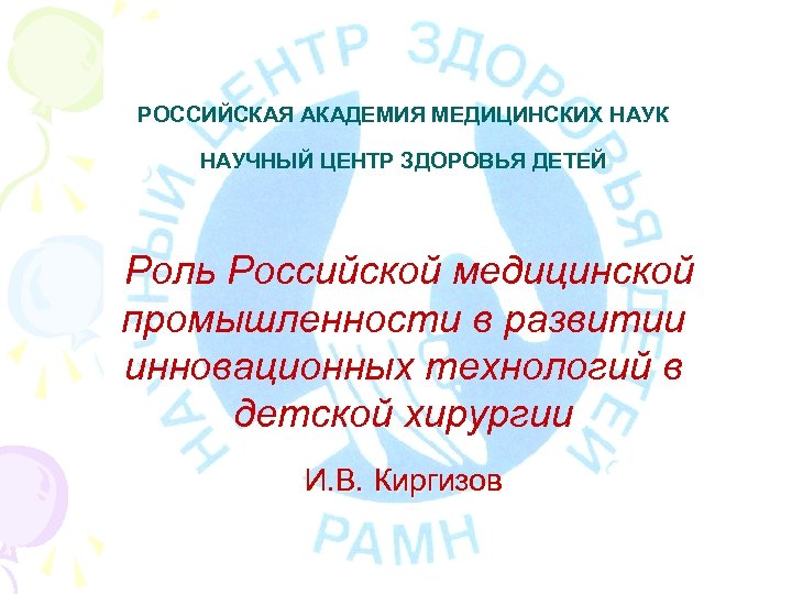 РОССИЙСКАЯ АКАДЕМИЯ МЕДИЦИНСКИХ НАУК НАУЧНЫЙ ЦЕНТР ЗДОРОВЬЯ ДЕТЕЙ Роль Российской медицинской промышленности в развитии