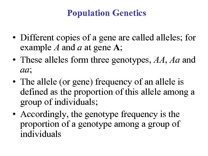 Population Genetics • Different copies of a gene are called alleles; for example A