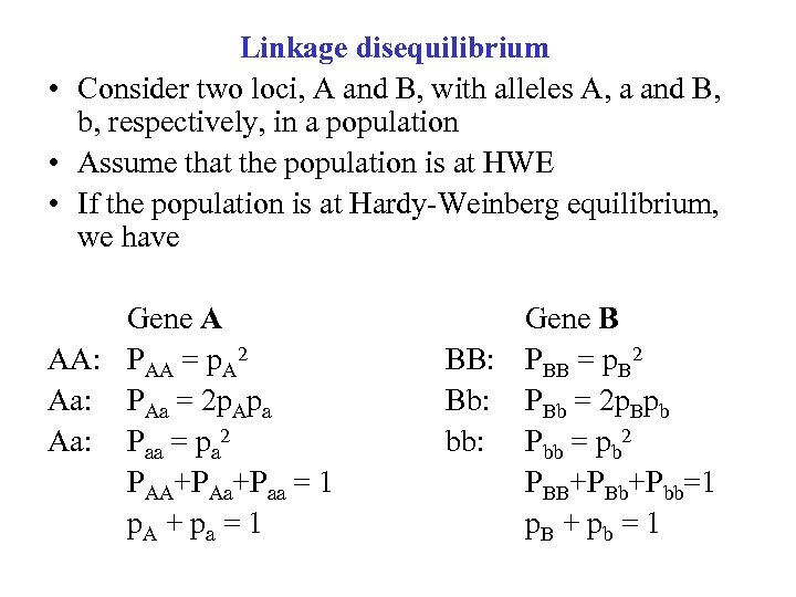 Linkage disequilibrium • Consider two loci, A and B, with alleles A, a and