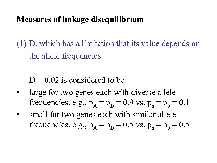 Measures of linkage disequilibrium (1) D, which has a limitation that its value depends