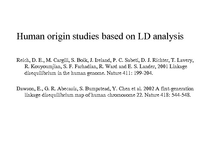 Human origin studies based on LD analysis Reich, D. E. , M. Cargill, S.