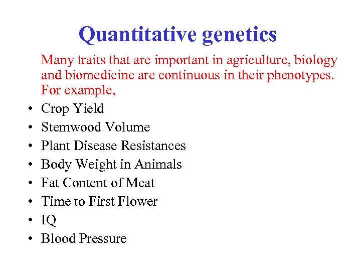 Quantitative genetics • • Many traits that are important in agriculture, biology and biomedicine