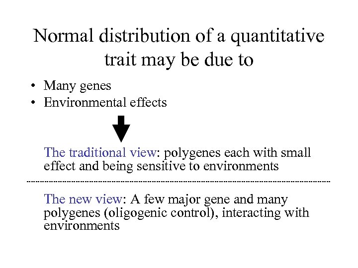 Normal distribution of a quantitative trait may be due to • Many genes •