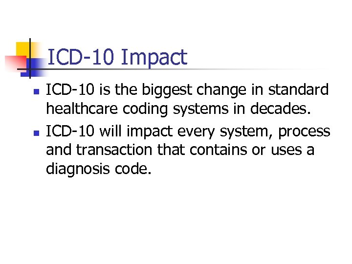 ICD-10 Impact n n ICD-10 is the biggest change in standard healthcare coding systems