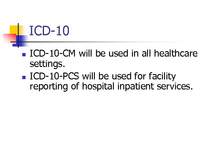 ICD-10 n n ICD-10 -CM will be used in all healthcare settings. ICD-10 -PCS