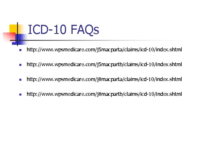 ICD-10 FAQs n http: //www. wpsmedicare. com/j 5 macparta/claims/icd-10/index. shtml n http: //www. wpsmedicare.