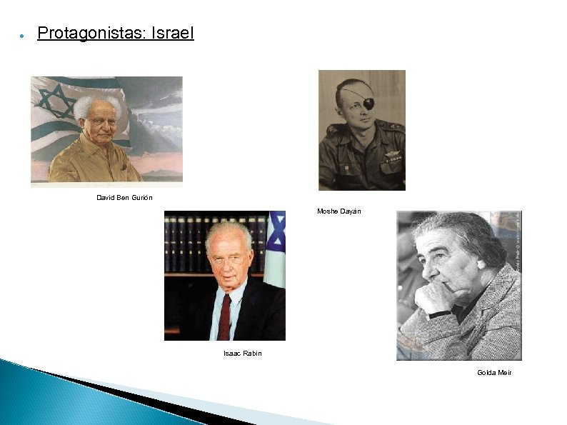 ● Protagonistas: Israel David Ben Gurión Moshe Dayán Isaac Rabín Golda Meir 