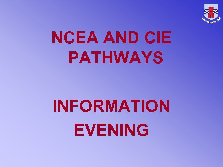 NCEA AND CIE PATHWAYS INFORMATION EVENING 