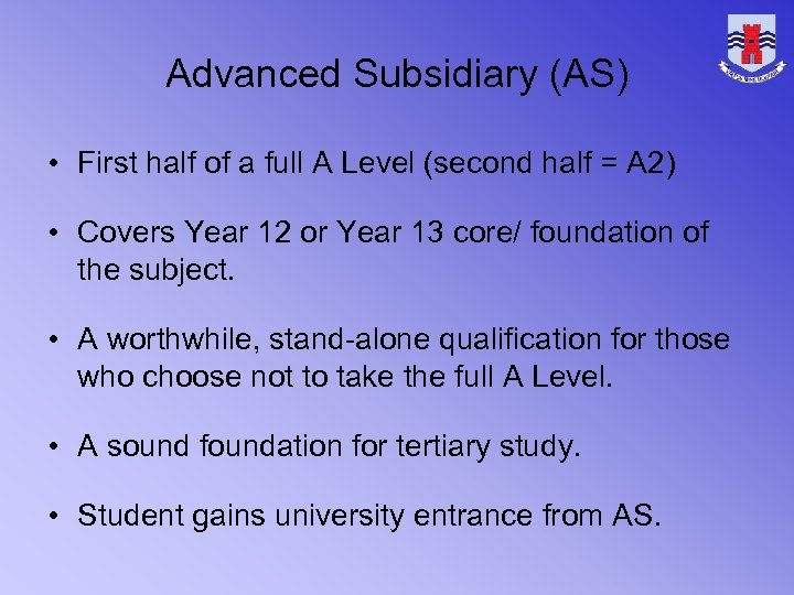 Advanced Subsidiary (AS) • First half of a full A Level (second half =