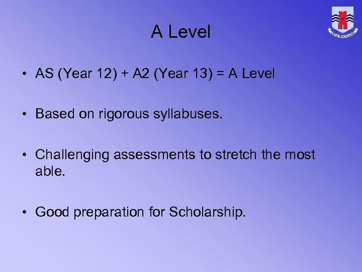 A Level • AS (Year 12) + A 2 (Year 13) = A Level