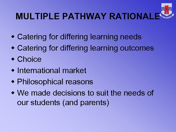 MULTIPLE PATHWAY RATIONALE w Catering for differing learning needs w Catering for differing learning