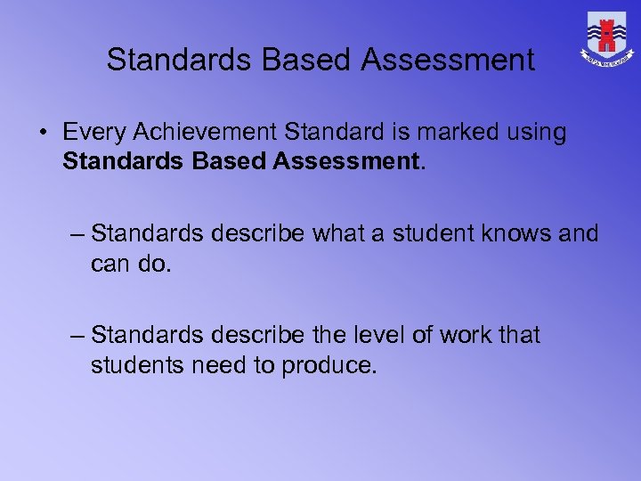 Standards Based Assessment • Every Achievement Standard is marked using Standards Based Assessment. –