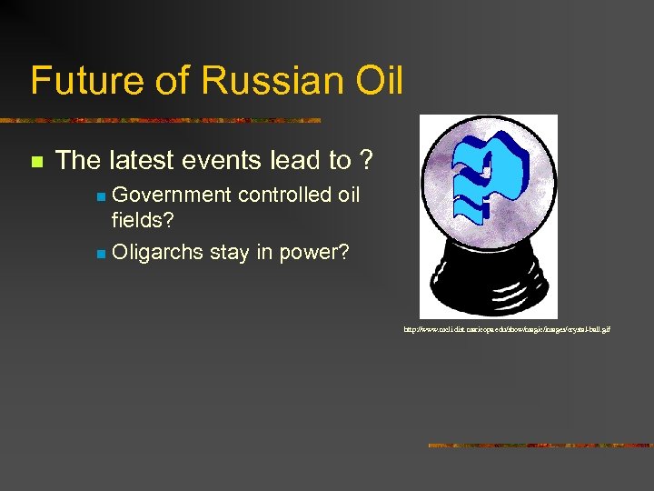 Future of Russian Oil n The latest events lead to ? Government controlled oil