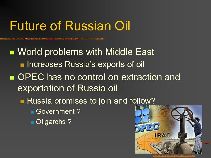 Future of Russian Oil n World problems with Middle East n n Increases Russia’s