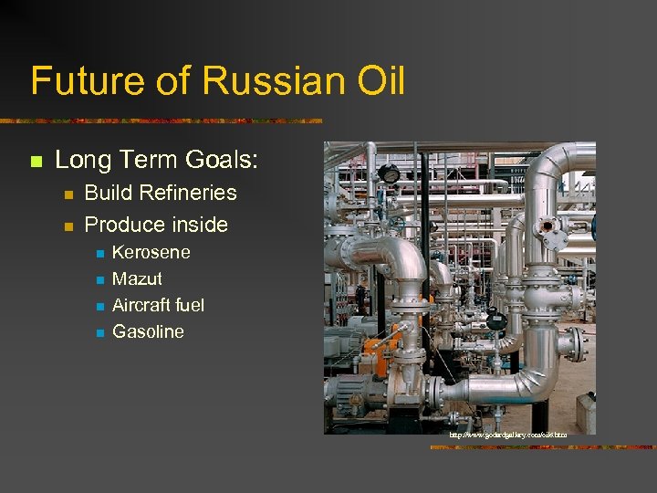 Future of Russian Oil n Long Term Goals: n n Build Refineries Produce inside