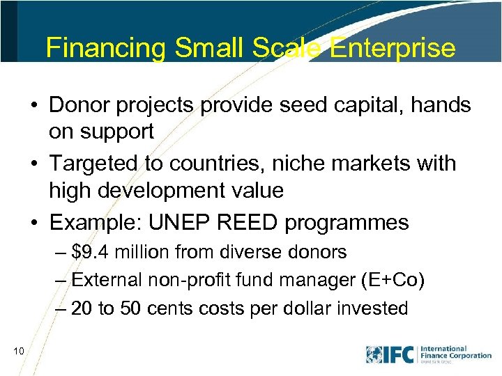 Financing Small Scale Enterprise • Donor projects provide seed capital, hands on support •