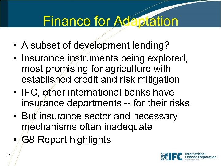 Finance for Adaptation • A subset of development lending? • Insurance instruments being explored,