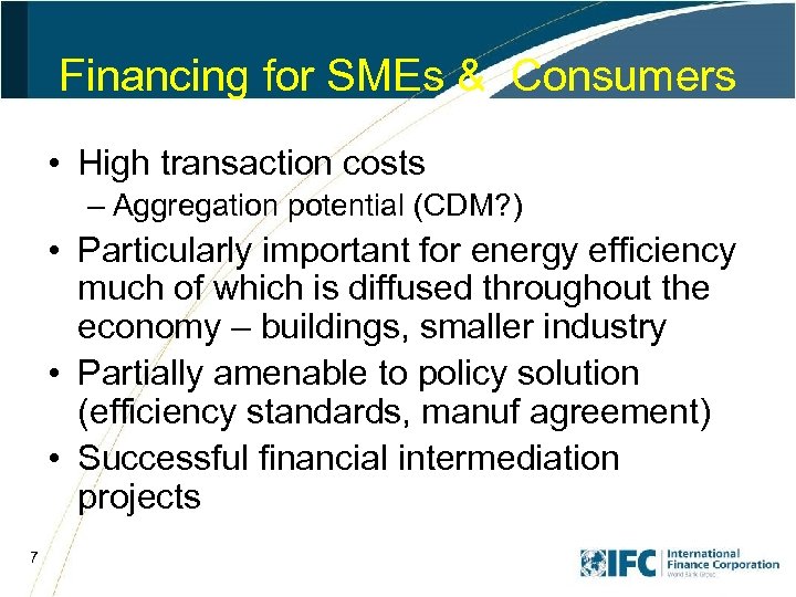 Financing for SMEs & Consumers • High transaction costs – Aggregation potential (CDM? )